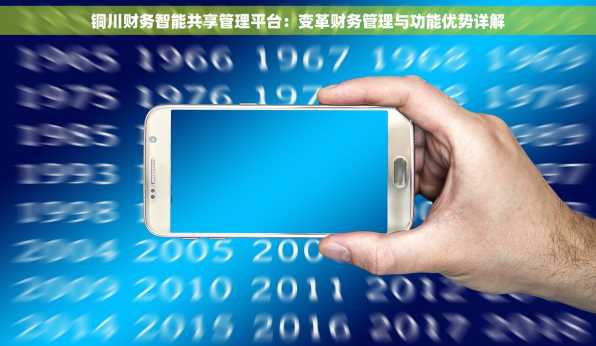 铜川财务智能共享管理平台：变革财务管理与功能优势详解