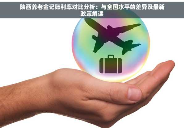 陕西养老金记账利率对比分析：与全国水平的差异及最新政策解读