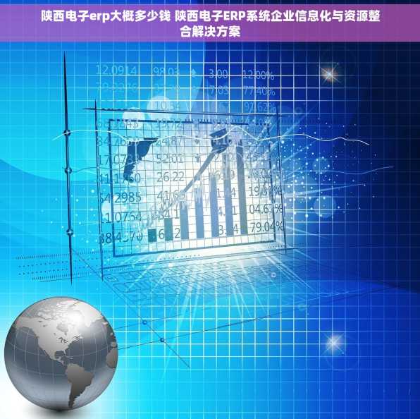 陕西电子erp大概多少钱 陕西电子ERP系统企业信息化与资源整合解决方案