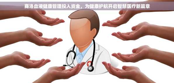 商洛血液健康管理投入资金，为健康护航开启智慧医疗新篇章