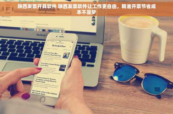 陕西发票开具软件 陕西发票软件让工作更自由，精准开票节省成本不是梦