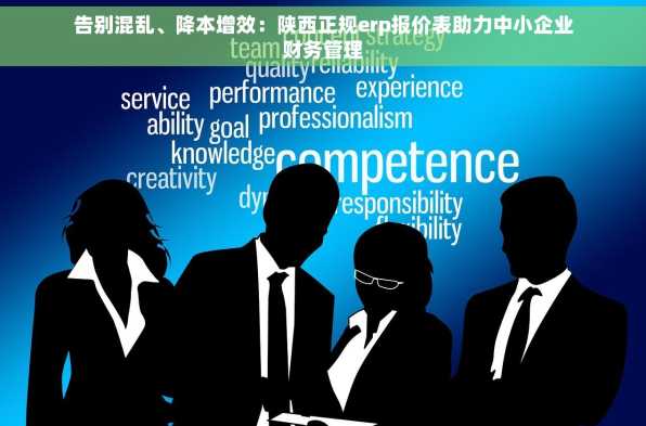 告别混乱、降本增效：陕西正规erp报价表助力中小企业财务管理
