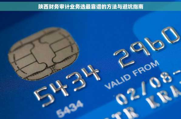 陕西财务审计业务选最靠谱的方法与避坑指南