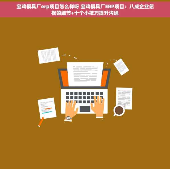 宝鸡模具厂erp项目怎么样呀 宝鸡模具厂ERP项目：八成企业忽视的细节+十个小技巧提升沟通