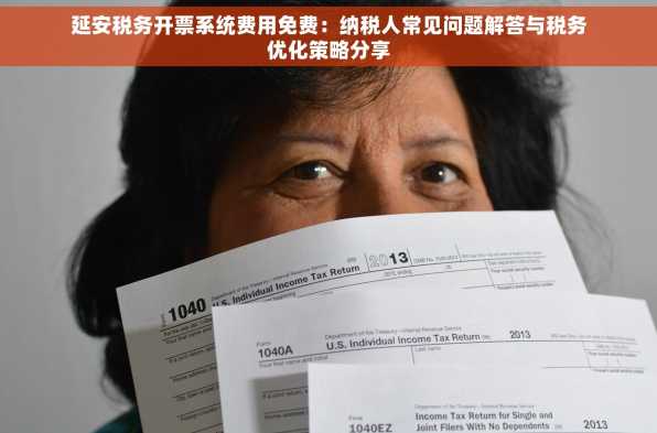 延安税务开票系统费用免费：纳税人常见问题解答与税务优化策略分享