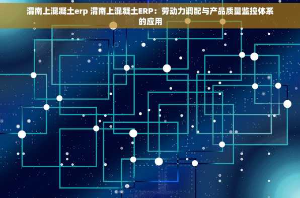 渭南上混凝土erp 渭南上混凝土ERP：劳动力调配与产品质量监控体系的应用