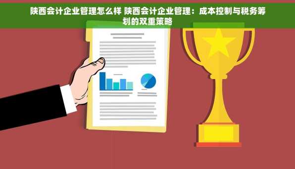 陕西会计企业管理怎么样 陕西会计企业管理：成本控制与税务筹划的双重策略