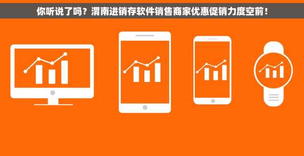 你听说了吗？渭南进销存软件销售商家优惠促销力度空前！