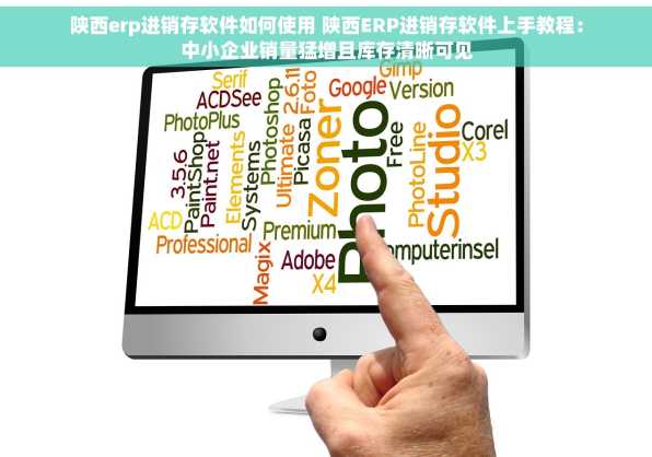 陕西erp进销存软件如何使用 陕西ERP进销存软件上手教程：中小企业销量猛增且库存清晰可见