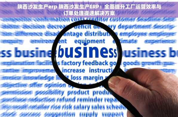 陕西沙发生产erp 陕西沙发生产ERP：全面提升工厂运营效率与订单处理提速解决方案