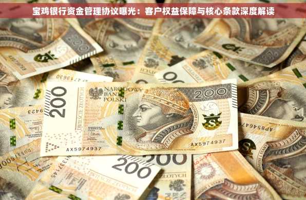 宝鸡银行资金管理协议曝光：客户权益保障与核心条款深度解读