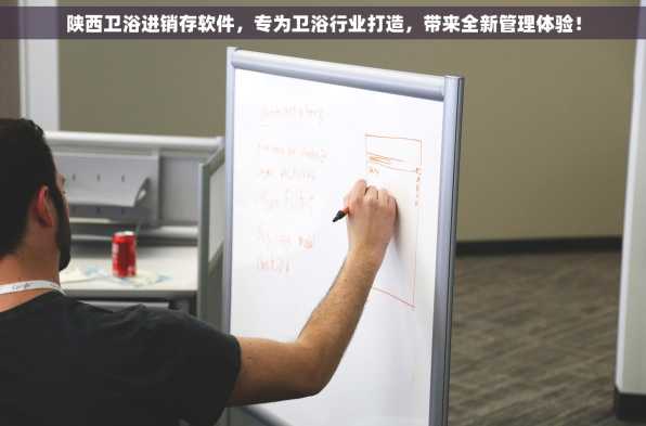 陕西卫浴进销存软件，专为卫浴行业打造，带来全新管理体验！