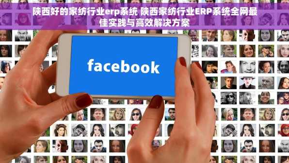 陕西好的家纺行业erp系统 陕西家纺行业ERP系统全网最佳实践与高效解决方案