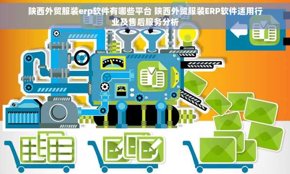 陕西外贸服装erp软件有哪些平台 陕西外贸服装ERP软件适用行业及售后服务分析