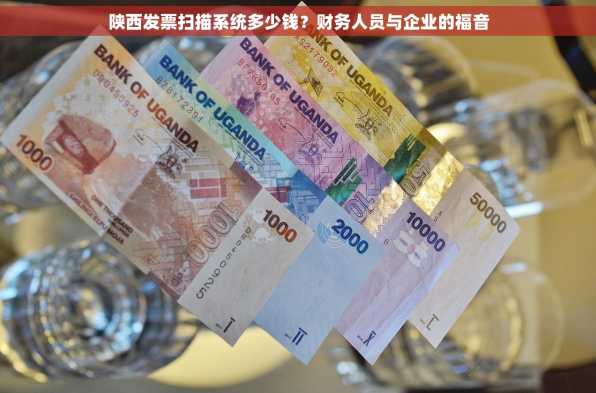 陕西发票扫描系统多少钱？财务人员与企业的福音