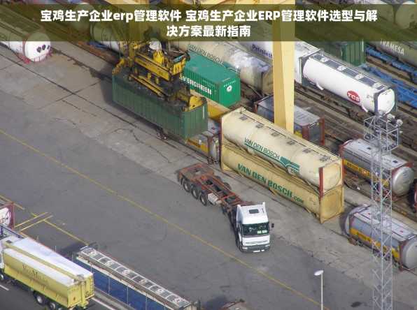 宝鸡生产企业erp管理软件 宝鸡生产企业ERP管理软件选型与解决方案最新指南