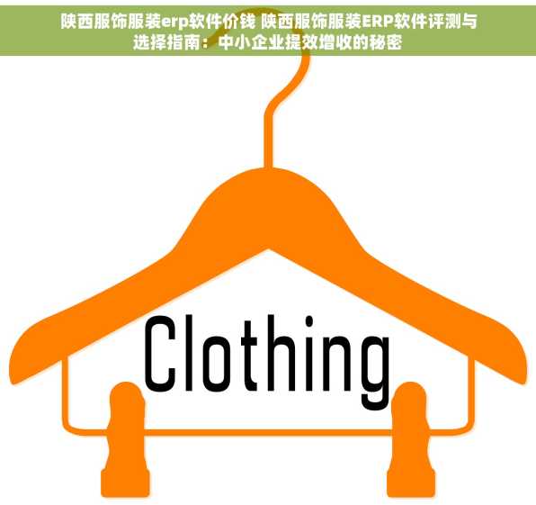 陕西服饰服装erp软件价钱 陕西服饰服装ERP软件评测与选择指南：中小企业提效增收的秘密