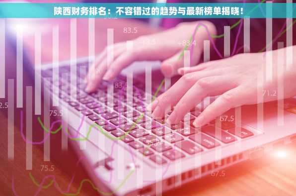 陕西财务排名：不容错过的趋势与最新榜单揭晓！