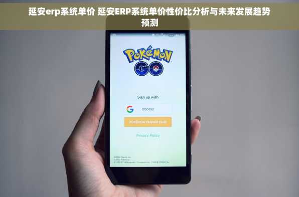 延安erp系统单价 延安ERP系统单价性价比分析与未来发展趋势预测