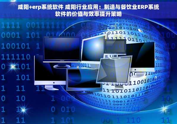 咸阳+erp系统软件 咸阳行业应用：制造与餐饮业ERP系统软件的价值与效率提升策略