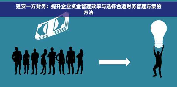 延安一方财务：提升企业资金管理效率与选择合适财务管理方案的方法