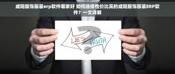 咸阳服饰服装erp软件哪家好 如何选择性价比高的咸阳服饰服装ERP软件？一文详解