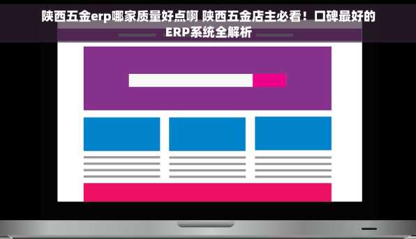 陕西五金erp哪家质量好点啊 陕西五金店主必看！口碑最好的ERP系统全解析