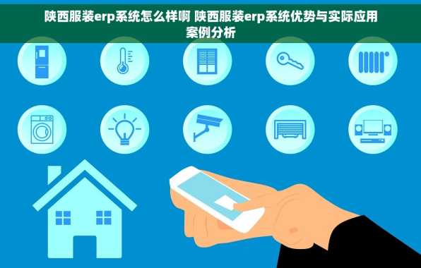 陕西服装erp系统怎么样啊 陕西服装erp系统优势与实际应用案例分析