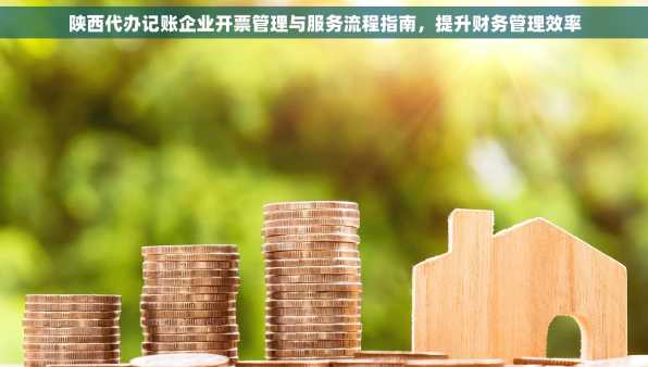 陕西代办记账企业开票管理与服务流程指南，提升财务管理效率