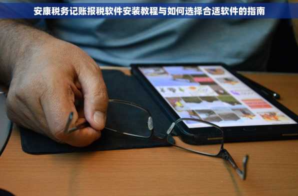 安康税务记账报税软件安装教程与如何选择合适软件的指南