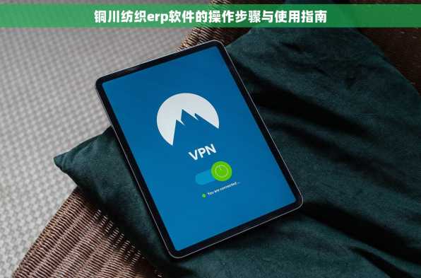 铜川纺织erp软件的操作步骤与使用指南