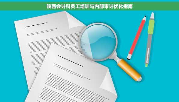 陕西会计科员工培训与内部审计优化指南