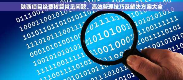 陕西项目经费核算常见问题、高效管理技巧及解决方案大全