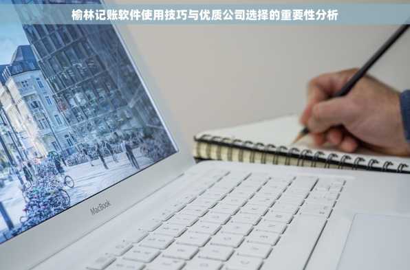 榆林记账软件使用技巧与优质公司选择的重要性分析
