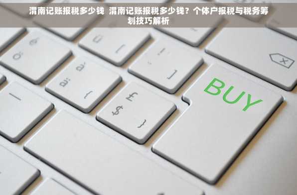 渭南记账报税多少钱  渭南记账报税多少钱？个体户报税与税务筹划技巧解析