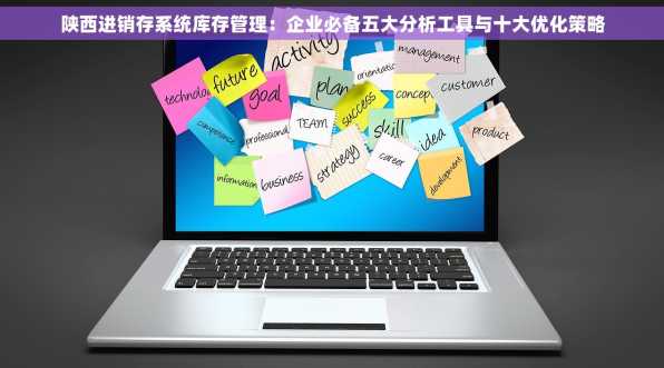 陕西进销存系统库存管理：企业必备五大分析工具与十大优化策略