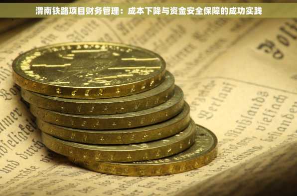 渭南铁路项目财务管理：成本下降与资金安全保障的成功实践