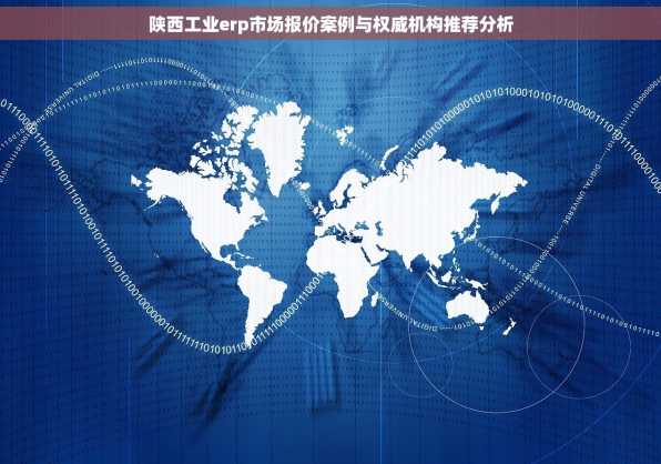 陕西工业erp市场报价案例与权威机构推荐分析