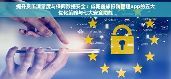 提升员工满意度与保障数据安全：咸阳差旅报销管理app的五大优化策略与七大安全功能