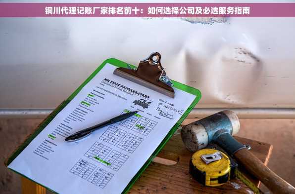 铜川代理记账厂家排名前十：如何选择公司及必选服务指南