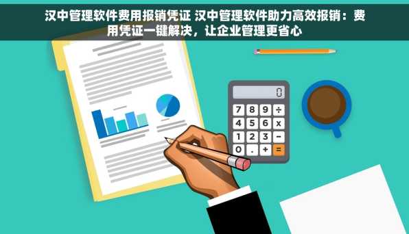 汉中管理软件费用报销凭证 汉中管理软件助力高效报销：费用凭证一键解决，让企业管理更省心
