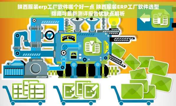 陕西服装erp工厂软件哪个好一点 陕西服装ERP工厂软件选型指南与最新测评报告优缺点解析