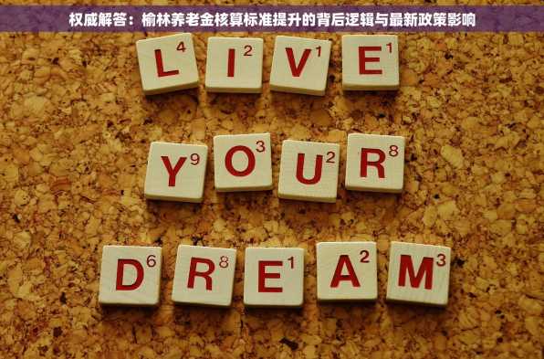 权威解答：榆林养老金核算标准提升的背后逻辑与最新政策影响