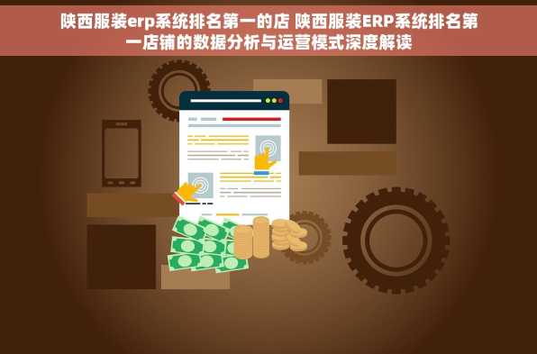 陕西服装erp系统排名第一的店 陕西服装ERP系统排名第一店铺的数据分析与运营模式深度解读