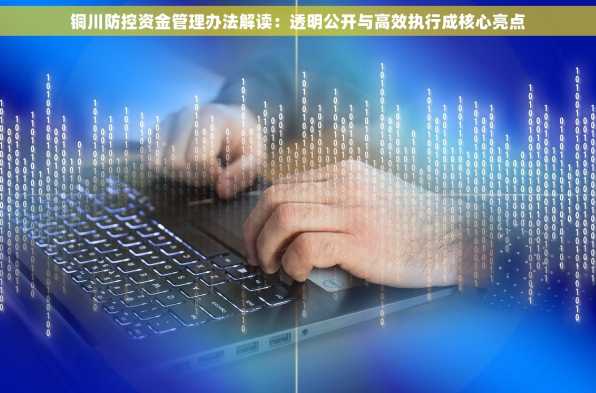 铜川防控资金管理办法解读：透明公开与高效执行成核心亮点