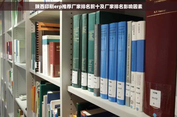 陕西印刷erp推荐厂家排名前十及厂家排名影响因素