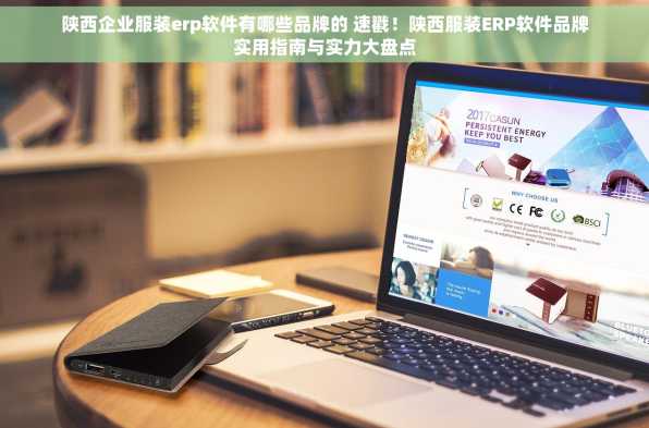 陕西企业服装erp软件有哪些品牌的 速戳！陕西服装ERP软件品牌实用指南与实力大盘点