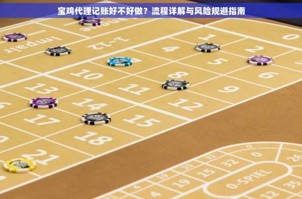 宝鸡代理记账好不好做？流程详解与风险规避指南