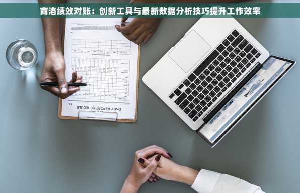 商洛绩效对账：创新工具与最新数据分析技巧提升工作效率
