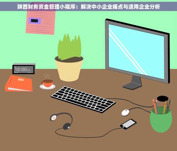 陕西财务资金管理小程序：解决中小企业痛点与适用企业分析